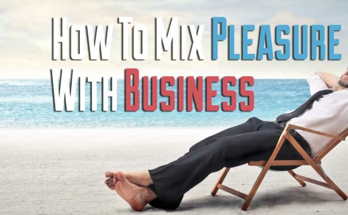 How To Mix Pleasure With Business