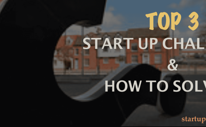 Top 3 Startup Challenges And How To Solve It